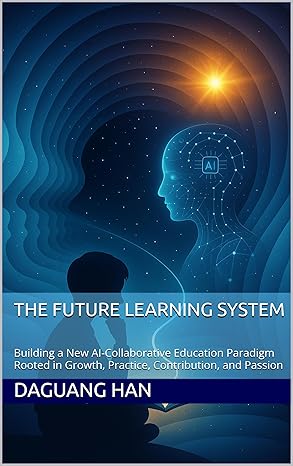 The Future Learning System Building a New AI-Collaborative Education Paradigm for Growth, Practice, and Purpose